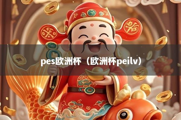 pes欧洲杯(欧洲杯peilv)